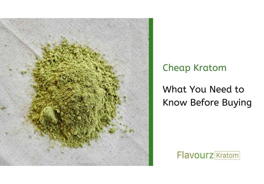Cheap Kratom: What You Need to Know Before Buying