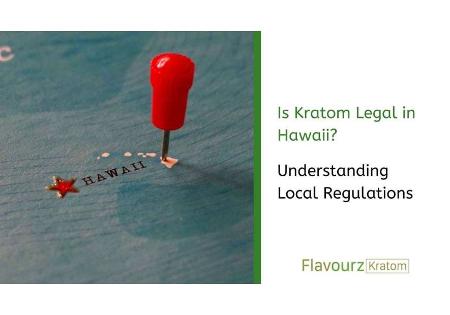 Is Kratom Legal in Hawaii? Understanding Local Regulations