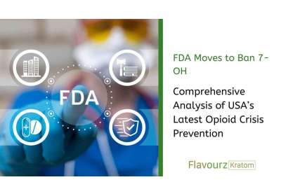 FDA Moves to Ban 7-OH: Comprehensive Analysis of USA’s Latest Opioid Crisis Prevention