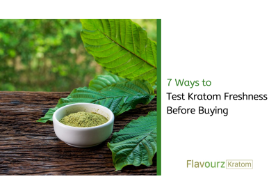 7 Ways to Test Kratom Freshness Before Buying