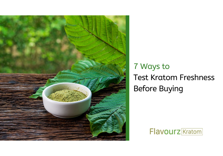 7 Ways to Test Kratom Freshness Before Buying