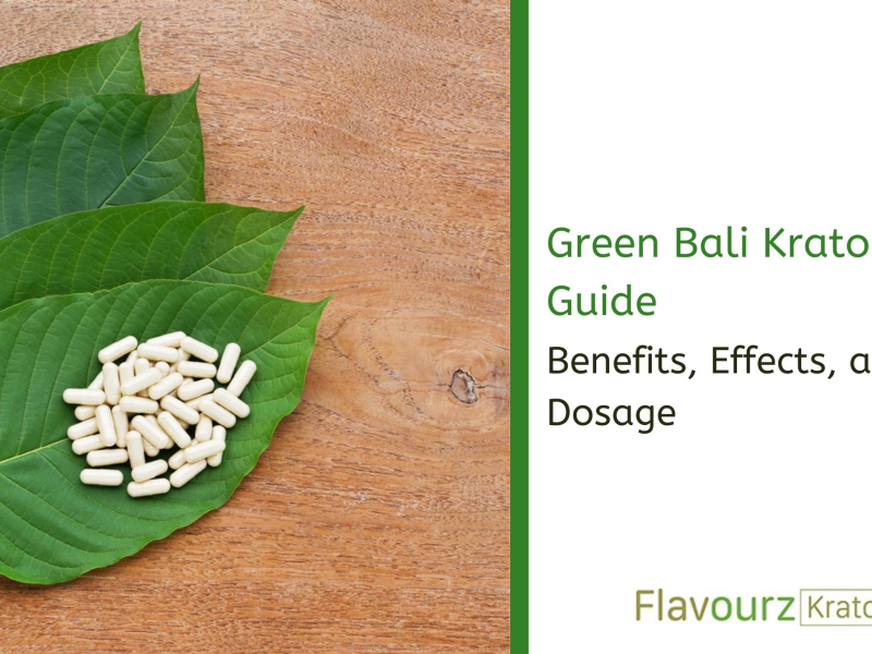 Green Bali Kratom Guide: Benefits, Effects, and Dosage